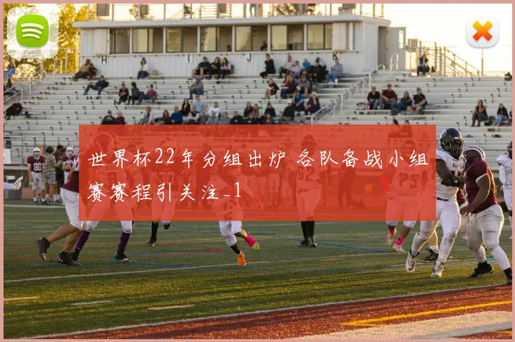 世界杯22年分组出炉 各队备战小组赛赛程引关注_1